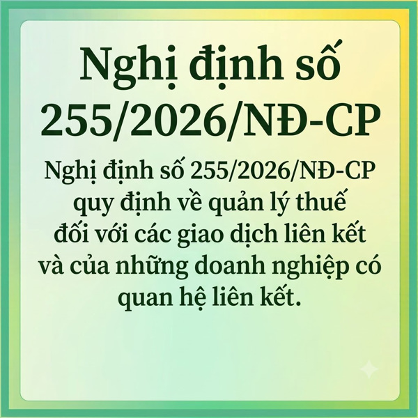 Nghị định số 255/2026/NĐ-CP quy định về quản lý thuế đối với các giao dịch liên kết của những doanh nghiệp có quan hệ liên kết.