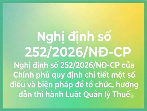 Nghị định số 252/2026/NĐ-CP của Chính phủ quy định chi tiết một số điều và biện pháp để tổ chức, hướng dẫn thi hành luật quản lý thuế