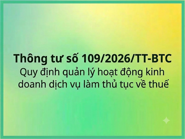 Thông tư số 109/2026/TT-BTC quy định quản lý hoạt động kinh doanh dịch vụ làm thủ tục về thuế