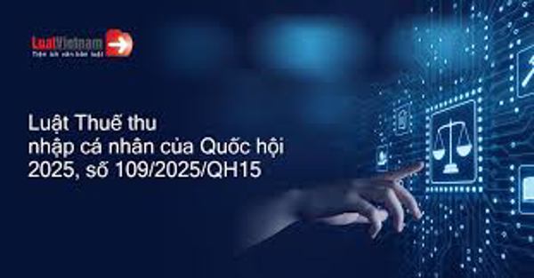 Luật số: 109/2025/QH15 quy định về người nộp thuế, thu nhập chịu thuế, thu nhập được miễn thuế, giảm thuế và căn cứ tính thuế thu nhập cá nhân.