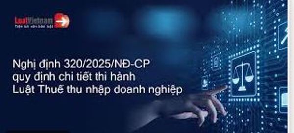 Nghị định số: 320/2025/NĐ-CP hướng dẫn Luật thuế thu nhập doanh nghiệp