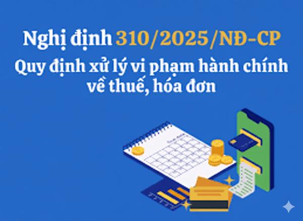 Ngày 02/12/2025 Chính phủ ban hành Nghị định số: 310/2025/NĐ-CP, sửa đổi, bổ sung một số điều của Nghị định số 125/2020/NĐ-CP ngày 19 tháng 10 năm 2020 của Chính phủ quy định xử phạt vi phạm hành chính về thuế, hóa đơn